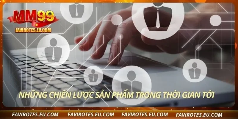 Những chiến lược sản phẩm trong thời gian tới