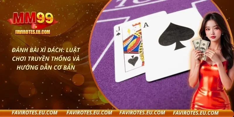 Đánh Bài Xì Dách: Luật Chơi Truyền Thống Và Hướng Dẫn Cơ Bản